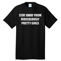 Stay Away From Ridiculously Pretty Girl Tall T-Shirt