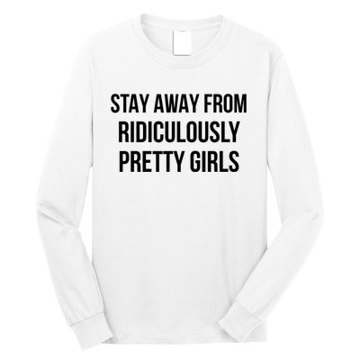 Stay Away From Ridiculously Pretty Girl Long Sleeve Shirt