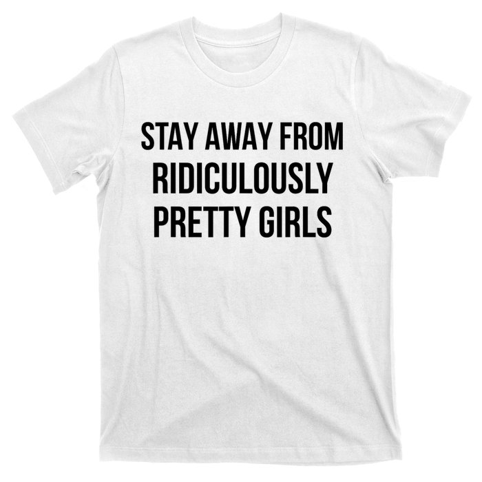 Stay Away From Ridiculously Pretty Girl T-Shirt