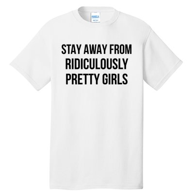 Stay Away From Ridiculously Pretty Girl Tall T-Shirt