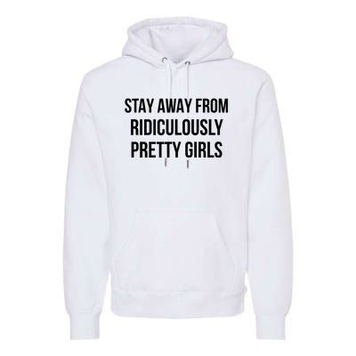 Stay Away From Ridiculously Pretty Girl Premium Hoodie