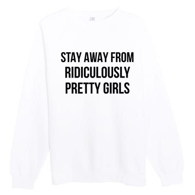 Stay Away From Ridiculously Pretty Girl Premium Crewneck Sweatshirt