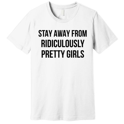 Stay Away From Ridiculously Pretty Girl Premium T-Shirt