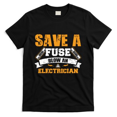 Save A Fuse Blow An Electrician T T-Shirt