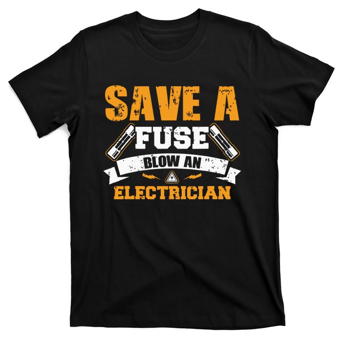 Save A Fuse Blow An Electrician T T-Shirt