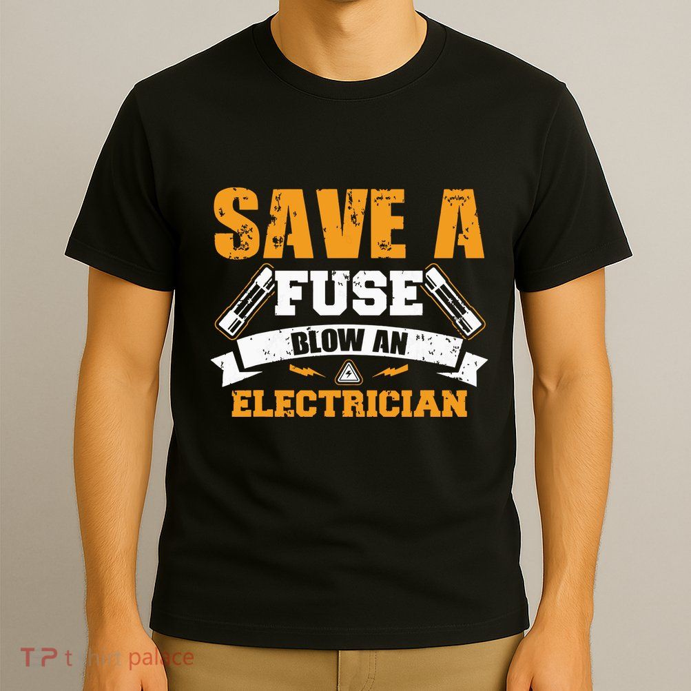 Save A Fuse Blow An Electrician T T-Shirt