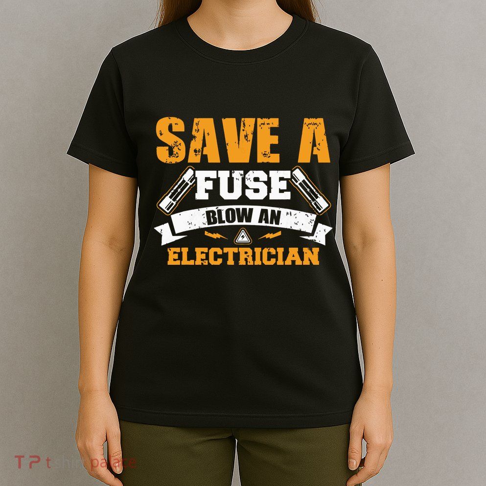 Save A Fuse Blow An Electrician T T-Shirt