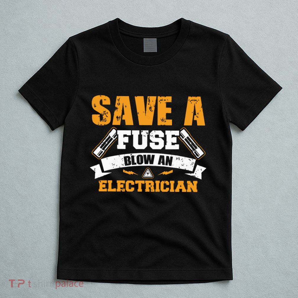 Save A Fuse Blow An Electrician T T-Shirt