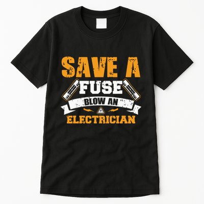 Save A Fuse Blow An Electrician T Tall T-Shirt