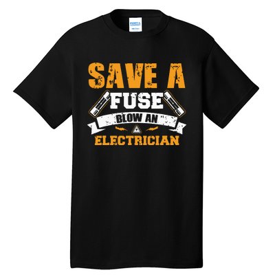 Save A Fuse Blow An Electrician T Tall T-Shirt