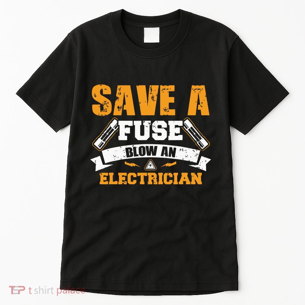 Save A Fuse Blow An Electrician T Tall T-Shirt