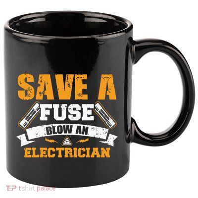 Save A Fuse Blow An Electrician T 11oz C Handle Ceramic Mug