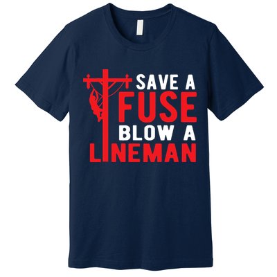Save A Fuse Blow A Lineman Funny Lineman Premium T-Shirt