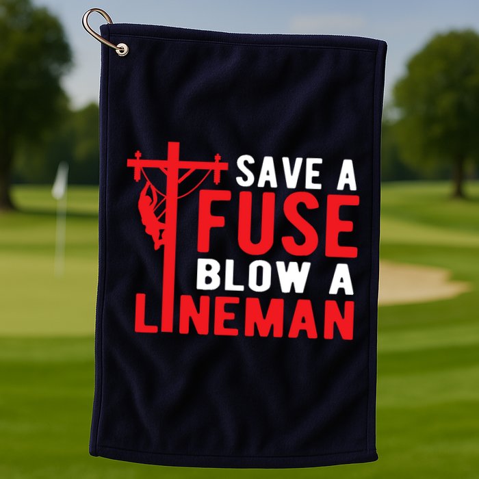Save A Fuse Blow A Lineman Funny Lineman Golf Towel