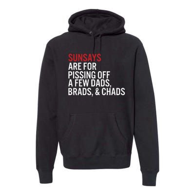 Sundays Are For Pissing Off A Few Dads Brads And Chads Premium Hoodie