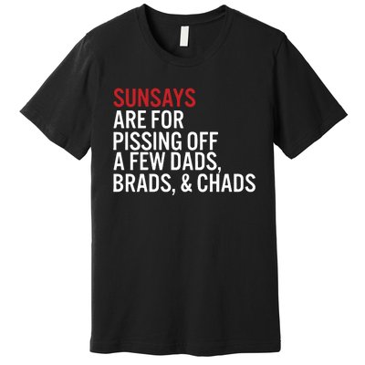 Sundays Are For Pissing Off A Few Dads Brads And Chads Premium T-Shirt