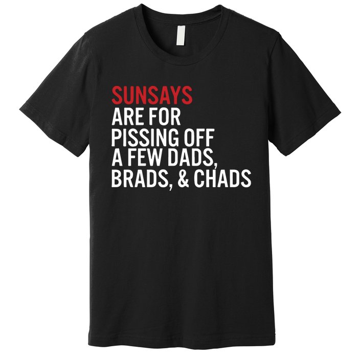 Sundays Are For Pissing Off A Few Dads Brads And Chads Premium T-Shirt