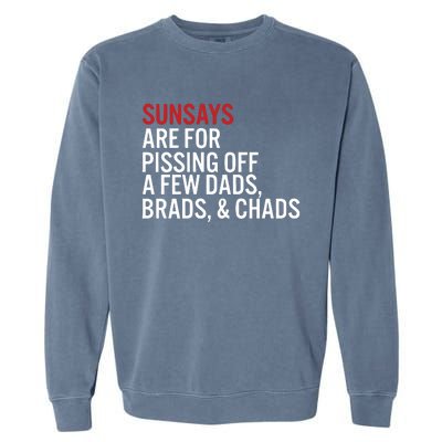 Sundays Are For Pissing Off A Few Dads Brads And Chads Garment-Dyed Sweatshirt