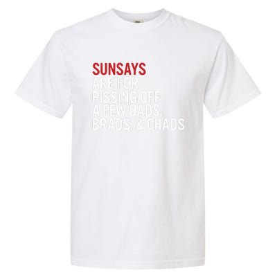 Sundays Are For Pissing Off A Few Dads Brads And Chads Garment-Dyed Heavyweight T-Shirt