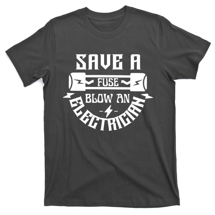 Save A Fuse Blow An Electrician T-Shirt