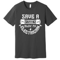 Save A Fuse Blow An Electrician Premium T-Shirt