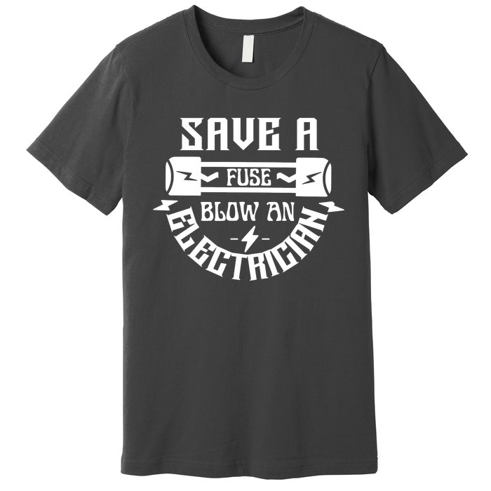 Save A Fuse Blow An Electrician Premium T-Shirt