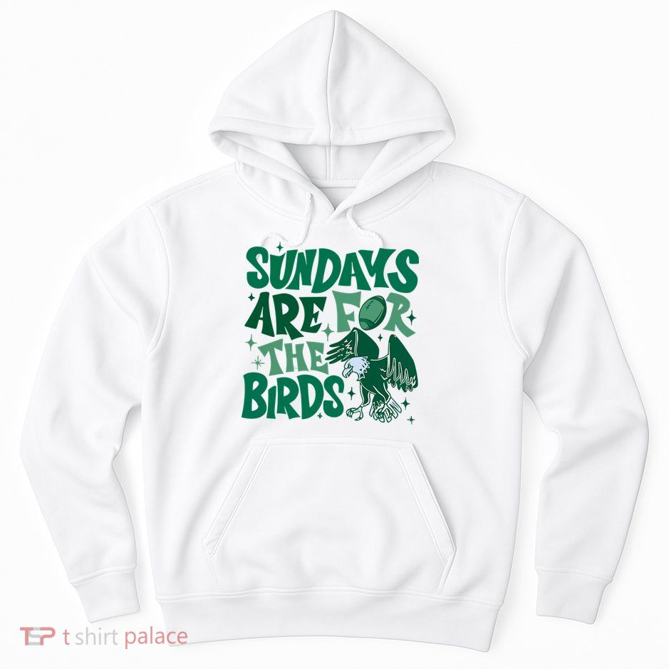 Sundays Are For The Birds Eagles Football Hoodie