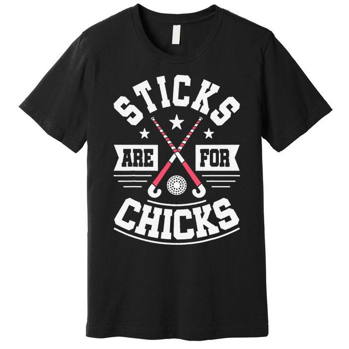 Sticks Are For Chicks Field Hockey Player Hockey Fan Premium T-Shirt