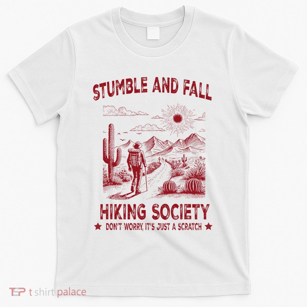 Stumble And Fall Hiking Society DonT Worry ItS A Scratch T-Shirt