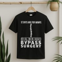 Stents Are For Wimps Real Have Bypass Open Heart Surgery T-Shirt