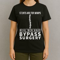 Stents Are For Wimps Real Have Bypass Open Heart Surgery T-Shirt
