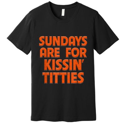 Sundays Are For Kissing Titties Funny Gag Gift For Friends Premium T-Shirt