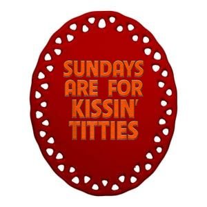 Sundays Are For Kissing Titties Funny Gag Gift For Friends Ceramic Oval Ornament