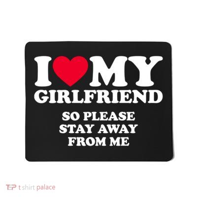 Stay Away From Me Funny I Love My Girlfriend Mousepad