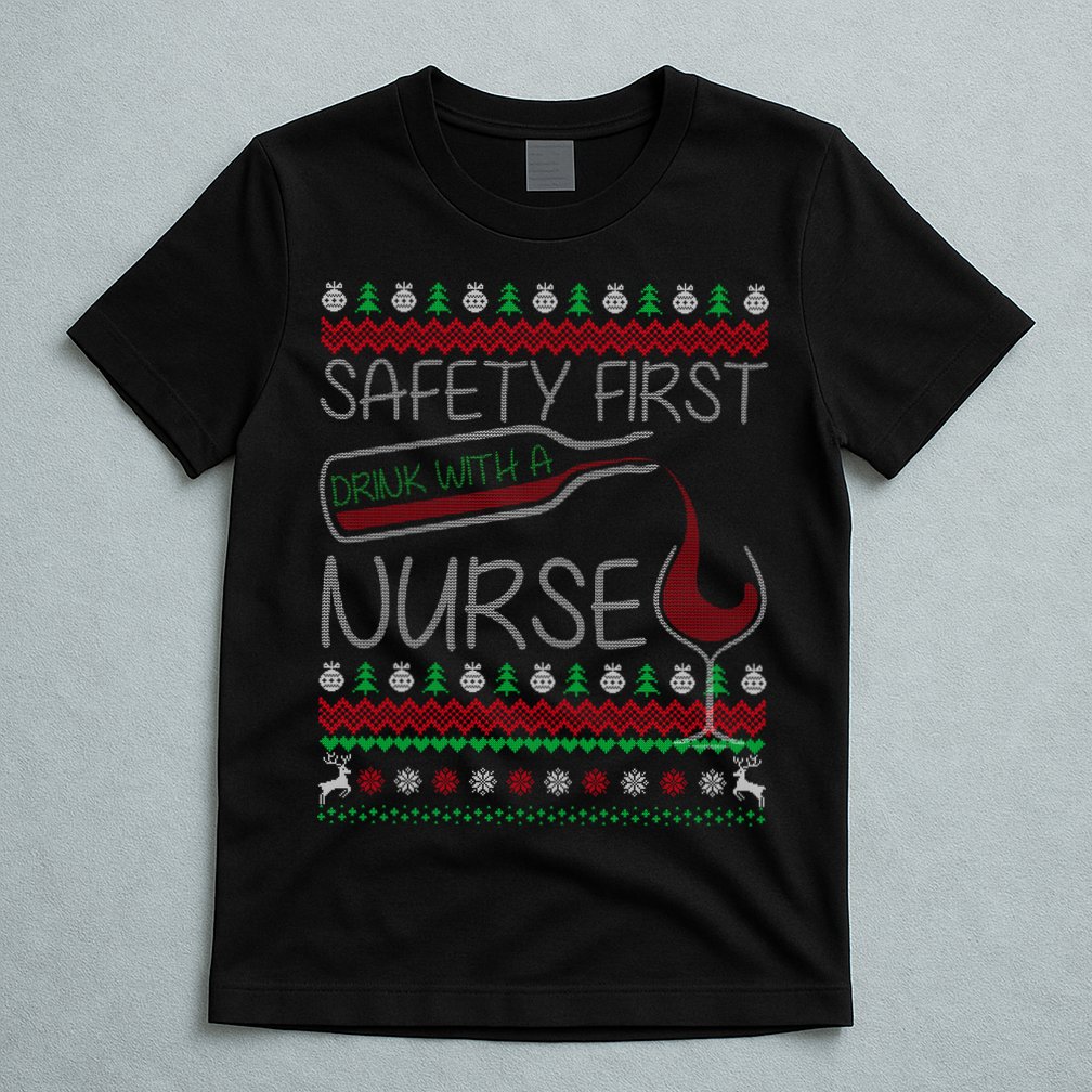 Safety First Drink With A Nurse Ugly Sweater T-Shirt