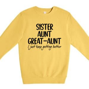 Sister Aunt Greataunt I Just Keep Getting Better Premium Crewneck Sweatshirt