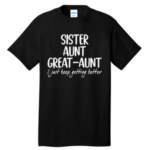 Sister Aunt Greataunt I Just Keep Getting Better Tall T-Shirt