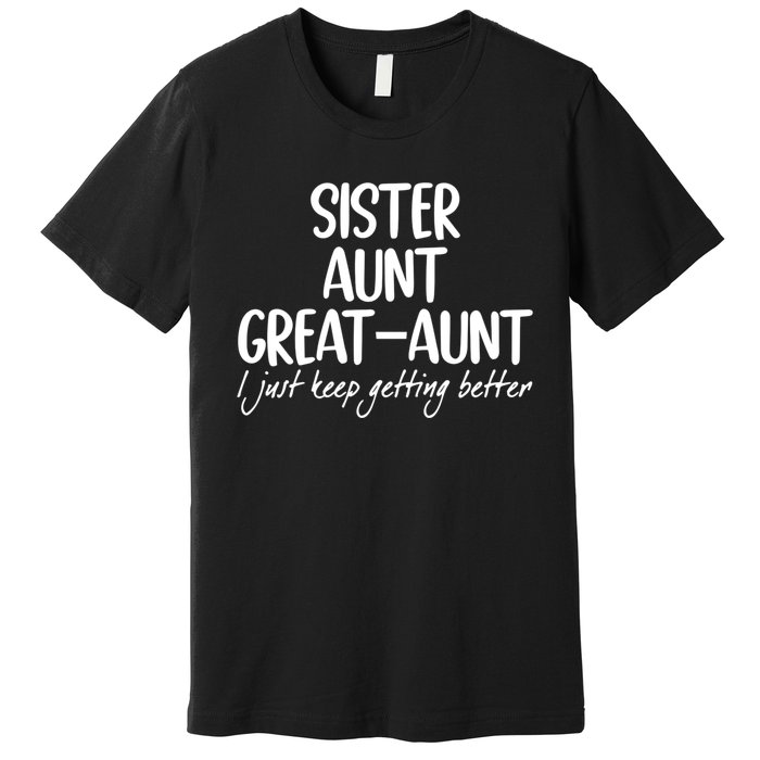 Sister Aunt Greataunt I Just Keep Getting Better Premium T-Shirt