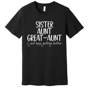 Sister Aunt Great Aunt I Just Keep Getting Better Premium T-Shirt