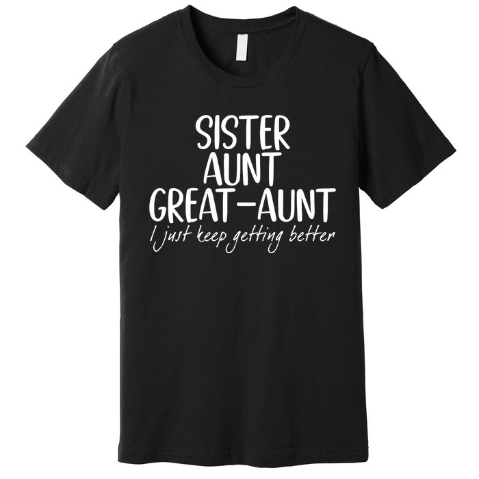 Sister Aunt Great Aunt I Just Keep Getting Better Premium T-Shirt