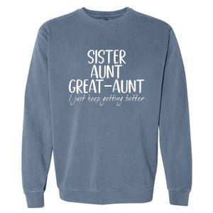 Sister Aunt Great Aunt I Just Keep Getting Better Garment-Dyed Sweatshirt