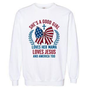 Shes A Good Girl Loves Her Mama Independence Day Garment-Dyed Sweatshirt