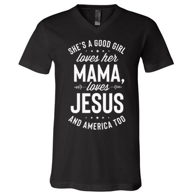Shes A Good Girl Loves Her Mama Loves Jesus And America Too V-Neck T-Shirt