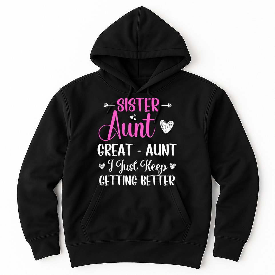 Sister aunt great aunt i just keep getting better new auntie Hoodie