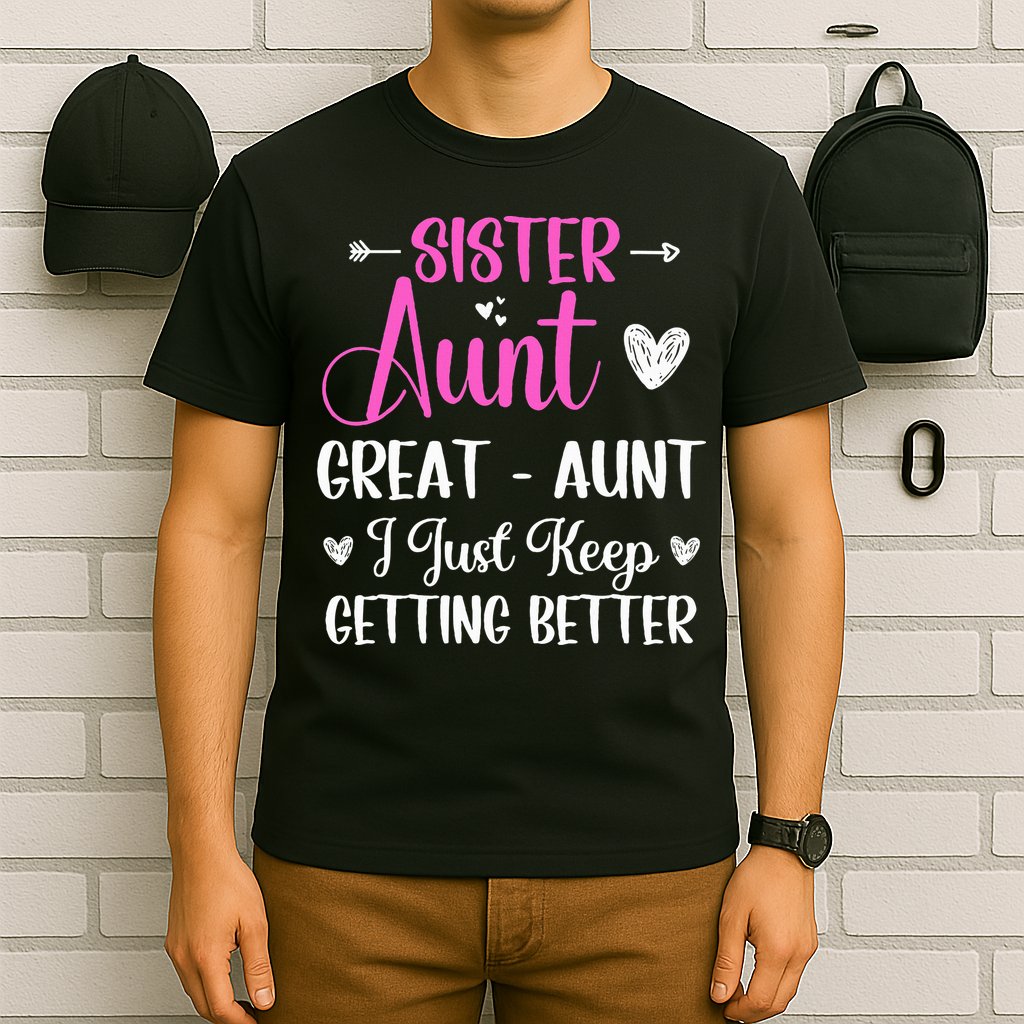 Sister aunt great aunt i just keep getting better new auntie T-Shirt
