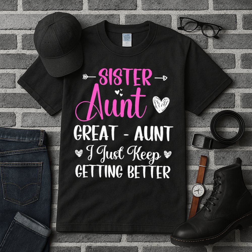 Sister aunt great aunt i just keep getting better new auntie Tall T-Shirt