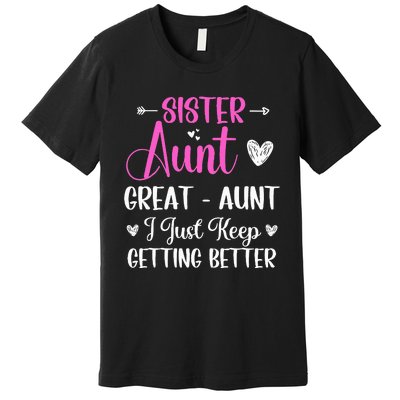 Sister aunt great aunt i just keep getting better new auntie Premium T-Shirt