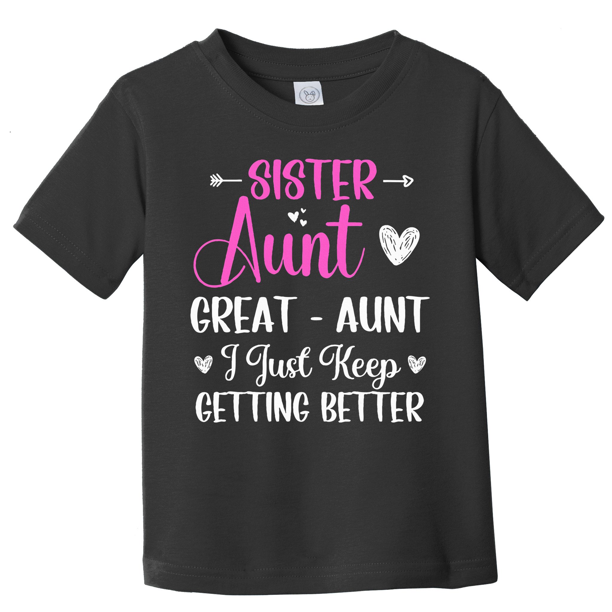 Sister aunt great aunt i just keep getting better new auntie Toddler T-Shirt