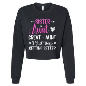 Sister aunt great aunt i just keep getting better new auntie Cropped Pullover Crew