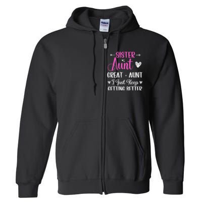 Sister aunt great aunt i just keep getting better new auntie Full Zip Hoodie